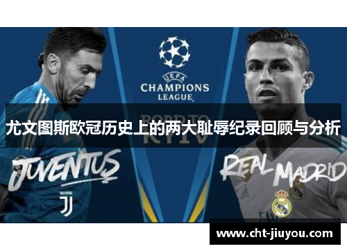尤文图斯欧冠历史上的两大耻辱纪录回顾与分析 尤文图斯欧冠历史上的两大耻辱纪录回顾与分析