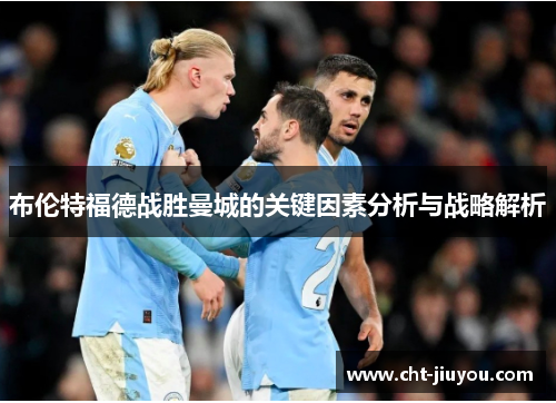 布伦特福德战胜曼城的关键因素分析与战略解析 布伦特福德战胜曼城的关键因素分析与战略解析