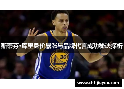 斯蒂芬·库里身价暴涨与品牌代言成功秘诀探析 斯蒂芬·库里身价暴涨与品牌代言成功秘诀探析