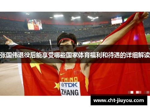 张国伟退役后能享受哪些国家体育福利和待遇的详细解读 张国伟退役后能享受哪些国家体育福利和待遇的详细解读
