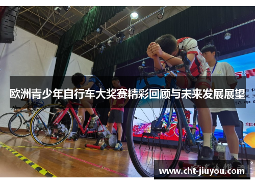 欧洲青少年自行车大奖赛精彩回顾与未来发展展望