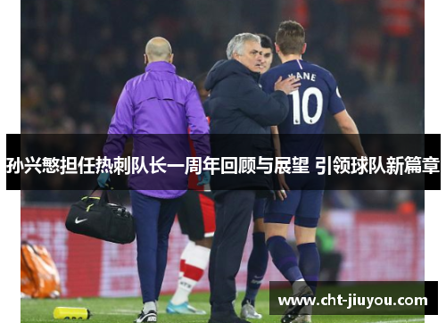 孙兴慜担任热刺队长一周年回顾与展望 引领球队新篇章