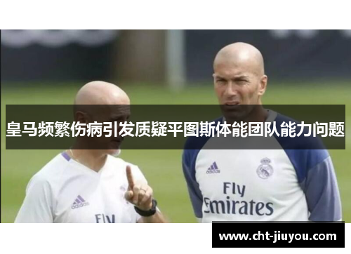 皇马频繁伤病引发质疑平图斯体能团队能力问题