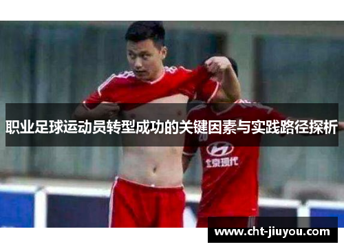 职业足球运动员转型成功的关键因素与实践路径探析