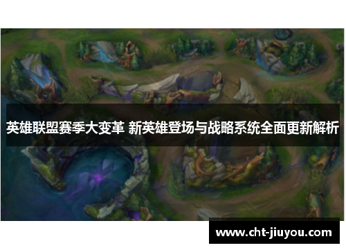 英雄联盟赛季大变革 新英雄登场与战略系统全面更新解析