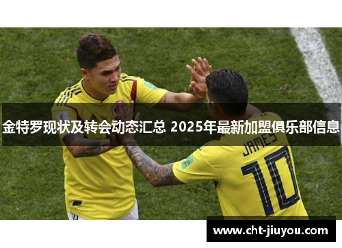 金特罗现状及转会动态汇总 2025年最新加盟俱乐部信息