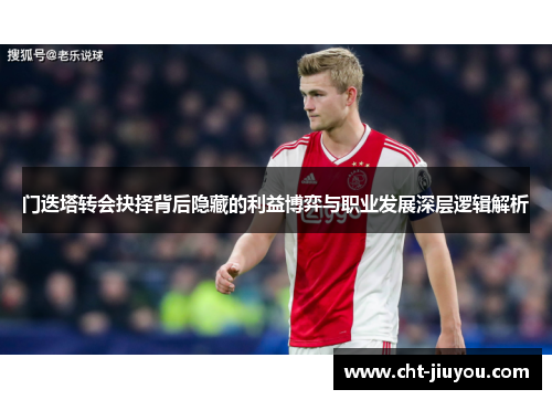 门迭塔转会抉择背后隐藏的利益博弈与职业发展深层逻辑解析