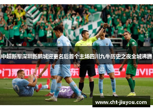 中超新军深圳新鹏城迎更名后首个主场四川九牛历史之夜全城沸腾